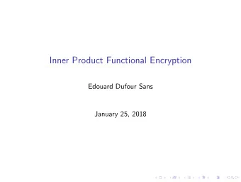 Inner Product Functional Encryption  Edouard Dufour Sans  January 25, 2018  Table of Contents