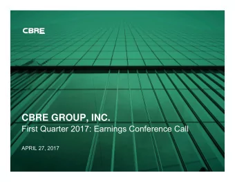 CBRE GROUP, INC.  First Quarter 2017: Earnings Conference Call  APRIL 27, 2017  FORWARD-LOOKING