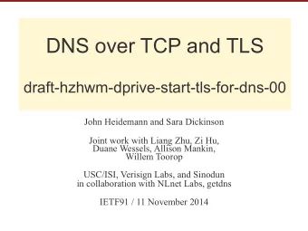 DNS over TCP and TLS draft-hzhwm-dprive-start-tls-for-dns-00 John Heidemann and Sara Dickinson