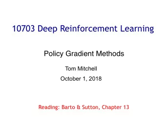 10703 Deep Reinforcement Learning  Policy Gradient Methods  Tom Mitchell  October 1, 2018  Reading: