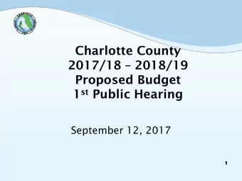 Charlotte County 2017/18  2018/19  Proposed Budget 1 st Public Hearing  September 12, 2017  1