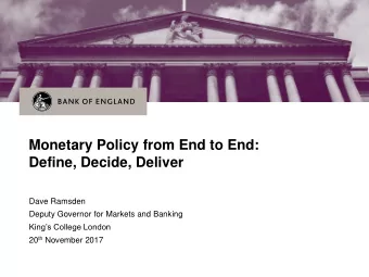 Monetary Policy from End to End:  Define, Decide, Deliver  Dave Ramsden  Deputy Governor for