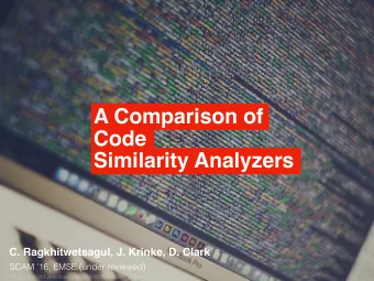 A Comparison of  Code  Similarity Analyzers  C. Ragkhitwetsagul, J. Krinke, D. Clark  SCAM 16,
