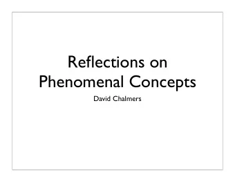 Reflections on  Phenomenal Concepts  David Chalmers  Four Key Themes  1. Phenomenal Knowledge  2.