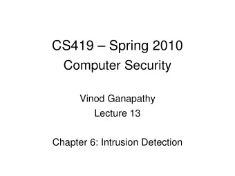 CS419  Spring 2010  Computer Security  Vinod Ganapathy  Lecture 13  Chapter 6: Intrusion