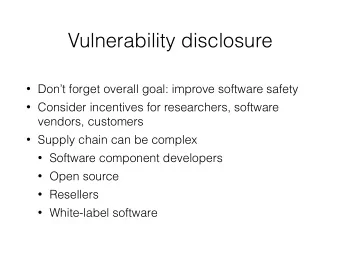 Vulnerability disclosure  Dont forget overall goal: improve software safety  Consider