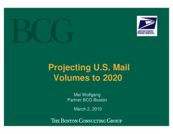 Projecting U.S. Mail  Volumes to 2020  Mel Wolfgang  Partner BCG Boston  March 2, 2010  Objectives