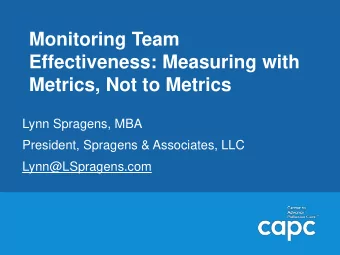 Monitoring Team  Effectiveness: Measuring with  Metrics, Not to Metrics  Lynn Spragens, MBA