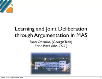 Learning and Joint Deliberation  through Argumentation in MAS  Santi Ontan (GeorgiaTech)  Enric