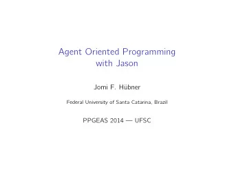 Agent Oriented Programming  with Jason  Jomi F. H  ubner  Federal University of Santa Catarina,