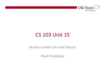 CS 103 Unit 15  Doubly-Linked Lists and Deques  Mark Redekopp  2  Singly-Linked List Review