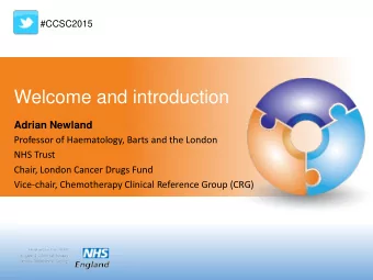 Welcome and introduction  Adrian Newland  Professor of Haematology, Barts and the London  NHS Trust