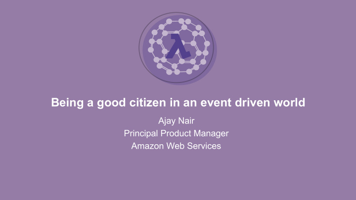 being a good citizen in an event driven world ajay nair