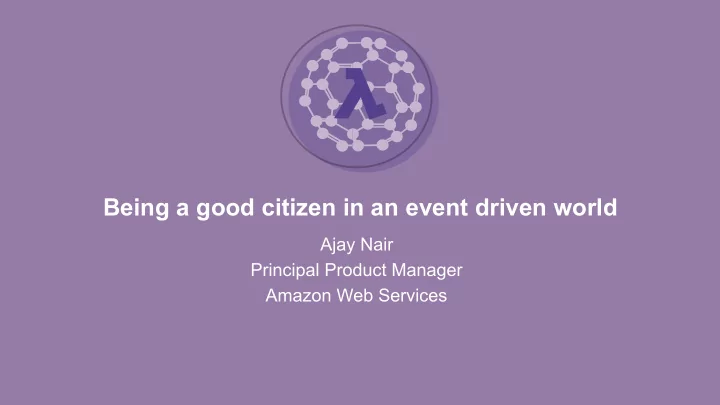 being a good citizen in an event driven world ajay nair