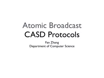 Atomic Broadcast  CASD Protocols  Fan Zhang  Department of Computer Science  Outline