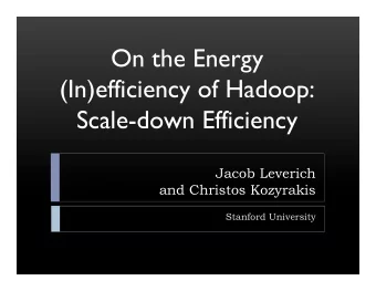 On the Energy  (In)efficiency of Hadoop:  Scale-down Efficiency  Jacob Leverich  and Christos