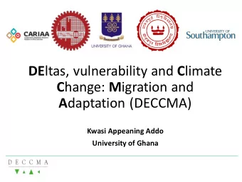 DE ltas, vulnerability and C limate C hange: M igration and A daptation (DECCMA)  Kwasi Appeaning