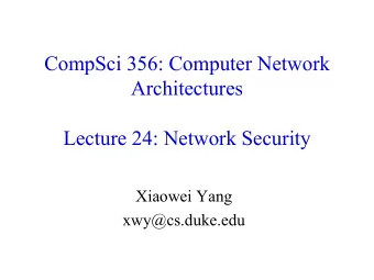 CompSci 356: Computer Network  Architectures  Lecture 24: Network Security  Xiaowei Yang