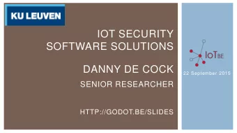 IOT SECURITY  SOFTWARE SOLUTIONS  DANNY DE COCK  22 September 2015  SENIOR RESEARCHER