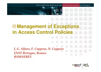 Management of Exceptions  in Access Control Policies  J. G. Alfaro, F. Cuppens, N. Cuppens  ENST