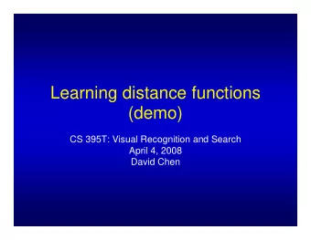 Learning distance functions  (demo)  CS 395T: Visual Recognition and Search  April 4, 2008  David