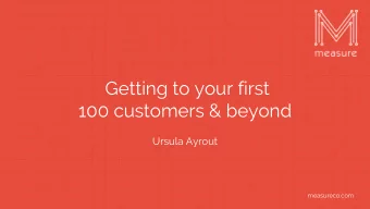 Getting to your first  100 customers &amp; beyond  Ursula Ayrout  measureco.com  measureco.com  30