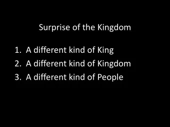 Surprise of the Kingdom  1.  A different kind of King  2.  A different kind of Kingdom  3.  A