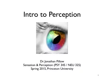 Intro to Perception  Dr. Jonathan Pillow  Sensation &amp; Perception (PSY 345 / NEU 325)  Spring