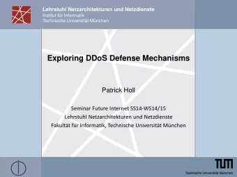Exploring DDoS Defense Mechanisms  Patrick Holl  Seminar Future Internet SS14-WS14/15  Lehrstuhl