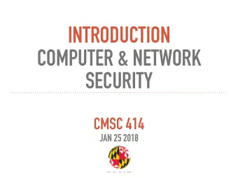 INTRODUCTION   COMPUTER &amp; NETWORK  SECURITY  CMSC 414  JAN 25 2018  TODAY  What is