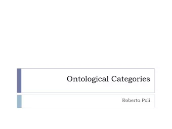 Ontological Categories  Roberto Poli Ontologys three main components  Fundamental  categories