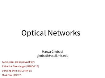 Optical Networks  Manya Ghobadi  ghobadi@csail.mit.edu  Some slides are borrowed from:  Richard A.
