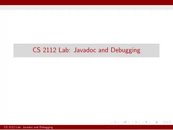 CS 2112 Lab: Javadoc and Debugging  CS 2112 Lab: Javadoc and Debugging  Javadoc Overview  Javadoc