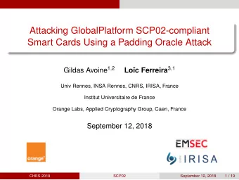 Attacking GlobalPlatform SCP02-compliant  Smart Cards Using a Padding Oracle Attack Gildas Avoine 1