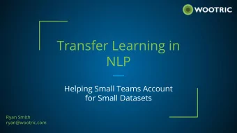 Transfer Learning in  NLP  Helping Small Teams Account  for Small Datasets  Ryan Smith