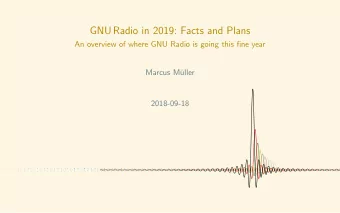 GNU Radio in 2019: Facts and Plans  An overview of where GNU Radio is going this fine year  Marcus
