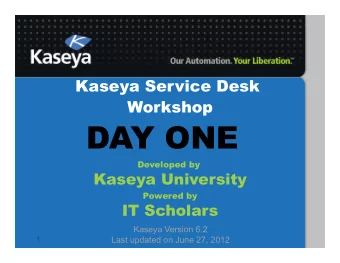 DAY ONE  Developed by  Kaseya University  Powered by  IT Scholars  Kaseya Version 6.2 Last updated