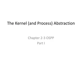The Kernel (and Process) Abstraction  Chapter 2-3 OSPP  Part I  Announcements  Today: kernel