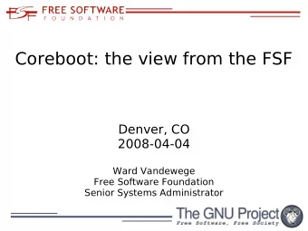 Coreboot: the view from the FSF  Denver, CO  2008-04-04  Ward Vandewege  Free Software Foundation