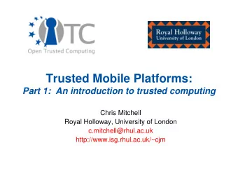 Trusted Mobile Platforms:  Part 1:  An introduction to trusted computing  Chris Mitchell  Royal