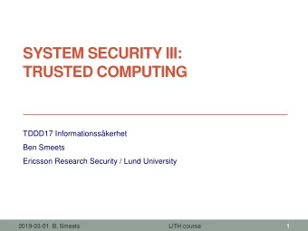 SYSTEM SECURITY III:  TRUSTED COMPUTING  TDDD17 Informationsskerhet  Ben Smeets  Ericsson