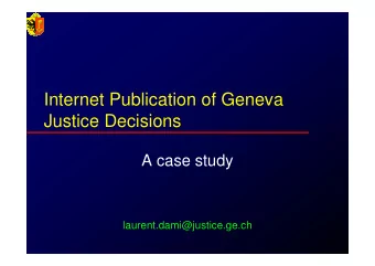 Internet Publication of Geneva  Justice Decisions  A case study  laurent.dami@justice.ge.ch  LD,