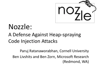 Nozzle:  A Defense Against Heap-spraying  Code Injection Attacks  Paruj Ratanaworabhan, Cornell