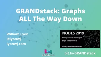 GRANDstack: Graphs  ALL The Way Down  William Lyon  @lyonwj  lyonwj.com  bit.ly/GRANDstack  William
