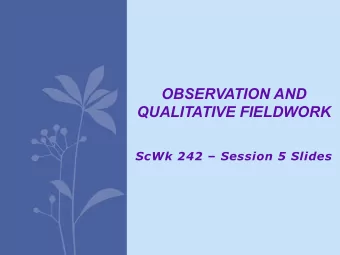 OBSERVATION AND  QUALITATIVE FIELDWORK ScWk 242  Session 5 Slides   Summary Guidelines for