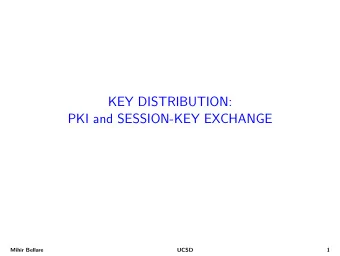 KEY DISTRIBUTION:  PKI and SESSION-KEY EXCHANGE  Mihir Bellare  UCSD  1  The public key setting