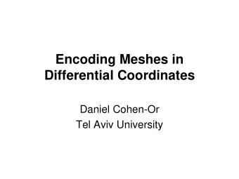 Encoding Meshes in  Differential Coordinates  Daniel Cohen-Or  Tel Aviv University  Outline