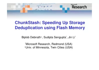 ChunkStash: Speeding Up Storage  Deduplication using Flash Memory Biplob Debnath + , Sudipta