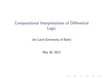 Computational Interpretations of Differential  Logic  Jim Laird (University of Bath)  May 30, 2013