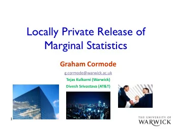 Locally Private Release of  Marginal Statistics  Graham Cormode  g.cormode@warwick.ac.uk  Tejas